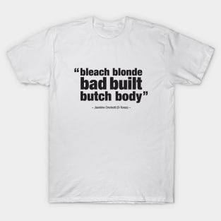 bleach blonde bad built  butch body T-Shirt